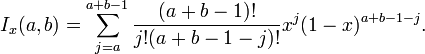  I_x(a,b) = \sum_{j=a}^{a+b-1} {(a+b-1)! \over j!(a+b-1-j)!} x^j (1-x)^{a+b-1-j}. 