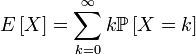 E \left [ X \right ] = \sum_{k=0}^{\infty} k\mathbb{P} \left [ X=k \right ] 