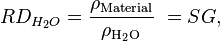 
RD_{H_2O} = \frac{\rho_\mathrm{Material}}{\rho_\mathrm{H_2O}}\ = SG,
