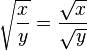 \sqrt{\frac{x}{y}} = \frac{\sqrt{x}}{\sqrt{y}}