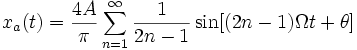 x_a(t) = \frac {4A}{\pi} \sum_{n=1}^\infty \frac {1}{2n-1} \sin [(2n-1) \Omega t +\theta] \,\!