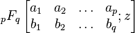 \,{}_pF_q \left[\begin{matrix}
a_1 & a_2 & \ldots & a_{p} \\
b_1 & b_2 & \ldots & b_q \end{matrix}
; z \right]