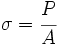     \sigma = \cfrac{P}{A}