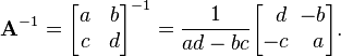 \mathbf{A}^{-1} = \begin{bmatrix}
a & b \\ c & d \\
\end{bmatrix}^{-1} =
\frac{1}{ad - bc} \begin{bmatrix}
\,\,\,d & \!\!-b \\ -c & \,a \\
\end{bmatrix}.