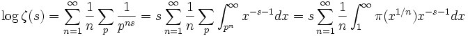 
\log \zeta(s) = \sum_{n=1}^{\infin} \frac {1}{n} \sum_p \frac {1}{p^{ns}} = s \sum_{n=1}^{\infin} \frac {1}{n} \sum_p \int^{\infin}_{p^n} x^{-s-1} dx

= s \sum_{n=1}^{\infin} {\frac {1}{n} \int^{\infin}_1 \pi (x^{1/n})} x^{-s-1} dx