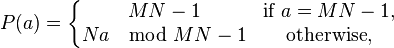 P(a) = \left\{ \begin{matrix}
MN - 1 & \mbox{if } a = MN - 1, \\
Na \mod MN - 1 & \mbox{otherwise},
\end{matrix} \right.
