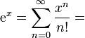 \mathrm{e}^{x} = \sum^{\infin}_{n=0} \frac{x^n}{n!} =