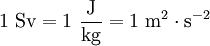 1 \ \mathrm{Sv} = 1\ \frac{\mathrm{J}}{\mathrm{kg}} = 1\ \mathrm{m}^2\cdot\mathrm{s}^{-2}