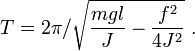  T = 2\pi/\sqrt{\frac{mgl}{J} -\frac{f^2}{4J^2}} \ .