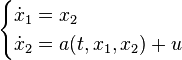 
\begin{cases}
\dot{x}_1 = x_2\\
\dot{x}_2 = a(t,x_1,x_2) + u
\end{cases}