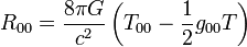 R_{00} = \frac{8\pi G}{c^2} \left(T_{00} - \frac{1}{2} g_{00}T \right)