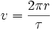 v=\frac{2\pi r}{\tau}\,\!