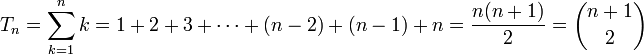 T_n=\sum_{k=1}^n k = 1+2+3+ \dotsb +(n-2)+(n-1)+n=\frac{n(n+1)}{2}={n+1 \choose 2}