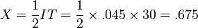 X=\frac{1}{2}IT =\frac{1}{2} \times .045 \times 30 = .675