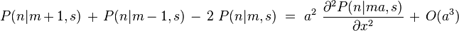 P(n|m+1,s) , + , P(n|m-1,s) , - , 2  P(n|m,s)  =  a^2  frac{partial^2 P(n|ma,s)}{partial x^2} , + , O(a^3)  