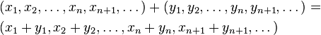 \begin{align} &(x_1, x_2, \dotsc, x_n, x_{n+1},\dotsc)+(y_1, y_2, \dotsc, y_n, y_{n+1},\dotsc) =\\ &(x_1+y_1, x_2+y_2, \dotsc, x_n+y_n, x_{n+1}+y_{n+1},\dotsc)
\end{align}