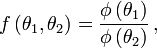  f \left ( \theta_1 , \theta_2 \right ) = \frac{\phi \left ( \theta_1 \right )}{\phi \left ( \theta_2 \right )} \, ,