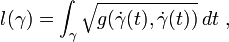 l(\gamma)=\int_\gamma \sqrt{  g(\dot\gamma(t),\dot\gamma(t)) }\,dt\ ,