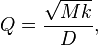
Q = \frac{\sqrt{M k}}{D}, \,
