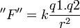 ''F''= k\dfrac{q1.q2}{r^2}