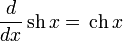 {d \over dx}\,\operatorname{sh}\,x = \,\operatorname{ch}\,x