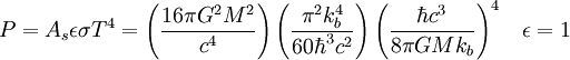 P = A_s \epsilon \sigma T^4 = \left( \frac{16 \pi G^2 M^2}{c^4} \right) \left( \frac{\pi^2 k_b^4}{60 \hbar^3 c^2} \right) \left( \frac{\hbar c^3}{8 \pi G M k_b} \right)^4 \; \; \; 
\epsilon = 1