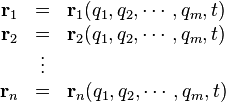 
\begin{array}{r c l}
\mathbf{r}_1 &=& \mathbf{r}_1(q_1, q_2, \cdots, q_m, t) \\
\mathbf{r}_2 &=& \mathbf{r}_2(q_1, q_2, \cdots, q_m, t) \\
    & \vdots &  \\
\mathbf{r}_n &=& \mathbf{r}_n(q_1, q_2, \cdots, q_m, t)
\end{array}