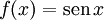 f(x) = \operatorname{sen}\, x