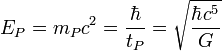 E_P = m_P c^2 = \frac{\hbar}{t_P} = \sqrt{\frac{\hbar c^5}{G} } 