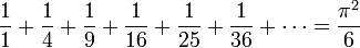 {1 \over 1}+{1 \over 4}+{1 \over 9}+{1 \over 16}+{1 \over 25}+{1 \over 36}+\cdots = {\pi^2 \over 6}