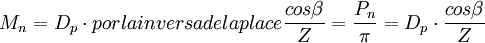 M_n = D_p \cdot por la inversa de laplace \frac {cos \beta}{Z} = \frac {P_n}{\pi} =D_p \cdot \frac {cos \beta}{Z}