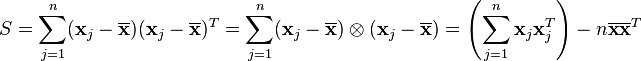 S = \sum_{j=1}^n (\mathbf{x}_j-\overline{\mathbf{x}})(\mathbf{x}_j-\overline{\mathbf{x}})^T = \sum_{j=1}^n (\mathbf{x}_j-\overline{\mathbf{x}})\otimes(\mathbf{x}_j-\overline{\mathbf{x}}) = \left( \sum_{j=1}^n \mathbf{x}_j \mathbf{x}_j^T \right) - n \overline{\mathbf{x}} \overline{\mathbf{x}}^T 