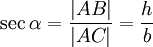 \sec \alpha = \frac{\vert AB \vert}{\vert AC \vert} = \frac{h}{b}