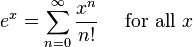 e^{x} = /sum^{/infin}_{n=0} /frac{x^n}{n!}/quad/mbox{ for all } x