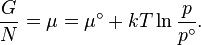 \frac{G}{N}  = \mu  = \mu^\circ  + kT\ln \frac{p}{{p^\circ }}.