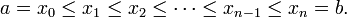  a = x_0 \le x_1 \le x_2 \le \cdots \le x_{n-1} \le x_n = b . \,\!