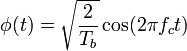 \phi(t) = \sqrt{\frac{2}{T_b}} \cos(2 \pi f_c t) 