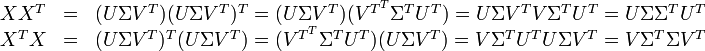 egin{matrix}X X^T &=& (U Sigma V^T) (U Sigma V^T)^T = (U Sigma V^T) (V^{T^T} Sigma^T U^T) = U Sigma V^T V Sigma^T U^T = U Sigma Sigma^T U^T \X^T X &=& (U Sigma V^T)^T (U Sigma V^T) = (V^{T^T} Sigma^T U^T) (U Sigma V^T) = V Sigma^T U^T U Sigma V^T = V Sigma^T Sigma V^Tend{matrix}