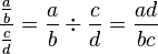 \frac{\frac{a}{b}}{\frac{c}{d}}=\frac{a}{b} \div \frac{c}{d} = \frac{ad}{bc}