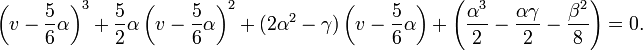  \left( v - {5 \over 6} \alpha \right)^3 + {5 \over 2} \alpha \left( v - {5 \over 6} \alpha \right)^2 + (2 \alpha^2 - \gamma) \left( v - {5 \over 6} \alpha \right) + \left( {\alpha^3 \over 2} - {\alpha \gamma \over 2} - {\beta^2 \over 8} \right) = 0. 