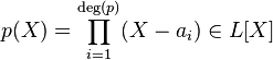 p (X) = \prod_ { i 1} ^ { \deg (p)} (X - a_i) \in L [X]