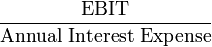 \frac{\mbox{EBIT}}{\mbox{Annual Interest Expense}}