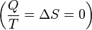  \left( {Q\over T} = \Delta S = 0 \right) \,