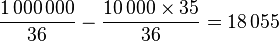 frac{1,000,000}{36} - frac{10,000 times 35}{36} = 18,055