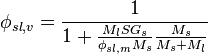 \fi_ {
sl, v}
\frac {
1}
{
1+\frac {
M_ {
l}
SG_ {
s}
}
{
\fi_ {
sl, m}
M_ {
s}
}
\frac {
M_ {
s}
}
{
M_ {
s}
+M_ {
l}
}
}