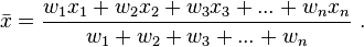 
\bar{x} = \frac{w_1 x_1 + w_2 x_2 + w_3 x_3 + ... + w_n x_n}{w_1 + w_2 + w_3 + ... + w_n} \ .
