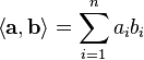 \left \langle \mathbf{a}, \mathbf{b} \right \rangle = \sum_{i=1}^n a_ib_i