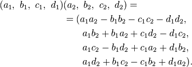 \\begin{align} (a_1,\\ b_1,\\ c_1,\\ d_1)&(a_2,\\ b_2,\\ c_2,\\ d_2) = \\\\ & = (a_1a_2 - b_1b_2 - c_1c_2 - d_1d_2, \\\\ & {} \\qquad a_1b_2 + b_1a_2 + c_1d_2 - d_1c_2, \\\\ & {} \\qquad a_1c_2 - b_1d_2 + c_1a_2 + d_1b_2, \\\\ & {} \\qquad a_1d_2 + b_1c_2 - c_1b_2 + d_1a_2). \\end{align}