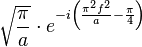  \sqrt{\frac{\pi}{a}} \cdot e^{-i \left(\frac{\pi^2 f^2}{a}  -\frac{\pi}{4}\right)} 