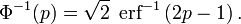 
\Phi^{-1}(p)
=
\sqrt2
\;
\operatorname{erf}^{-1} \left(2p - 1 \right)
.
